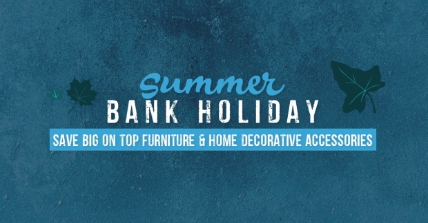 SUMMER BANK HOLIDAY – SAVE BIG ON TOP FURNITURE & HOME DECORATIVE ...